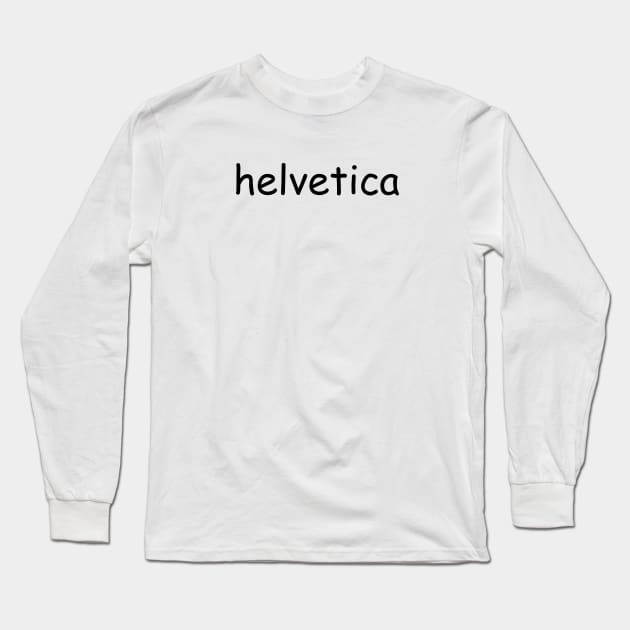 "helvetica" written in comic sans Long Sleeve T-Shirt by inert bacterium